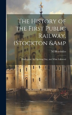 The History of the First Public Railway, (Stockton & Darlington) the Opening day, and What Followed