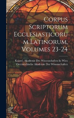 Corpus Scriptorum Ecclesiasticorum Latinorum, Volumes 23-24