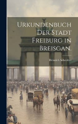Urkundenbuch der Stadt Freiburg in Breisgan.
