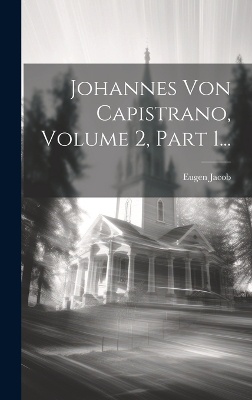 Johannes Von Capistrano, Volume 2, Part 1...