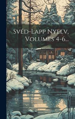 Svéd-lapp Nyelv, Volumes 4-6...