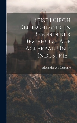 Reise Durch Deutschland, In Besonderer Beziehung Auf Ackerbau Und Industrie...