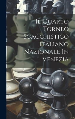 Il Quarto Torneo Scacchistico Italiano Nazionale In Venezia