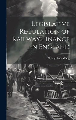 Legislative Regulation of Railway Finance in England