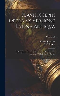 Flavii Iosephi Opera ex versione latina antiqva; Edidit, commentario critico instrvxit, prolegomena indicesqve addidit Carolvs Boysen; Volume 37
