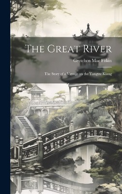The Great River; the Story of a Voyage on the Yangtze Kiang