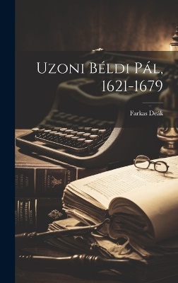 Uzoni Béldi Pál, 1621-1679