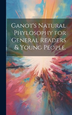 Ganot's natural phylosophy for general readers & young people.