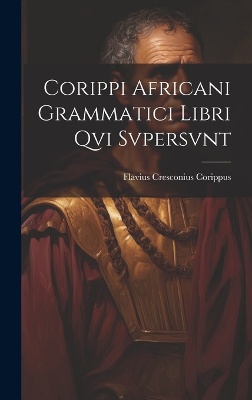 Corippi Africani Grammatici Libri Qvi Svpersvnt