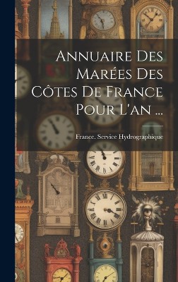 Annuaire Des Marées Des Côtes De France Pour L'an ...