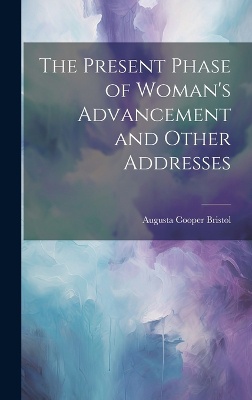 The Present Phase of Woman's Advancement and Other Addresses