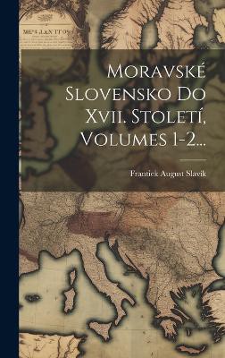 Moravské Slovensko Do Xvii. Století, Volumes 1-2...