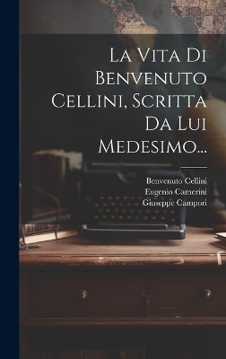 La Vita Di Benvenuto Cellini, Scritta Da Lui Medesimo...