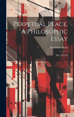Perpetual Peace, A Philosophic Essay