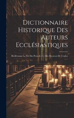 Dictionnaire Historique Des Auteurs Ecclésiastiques