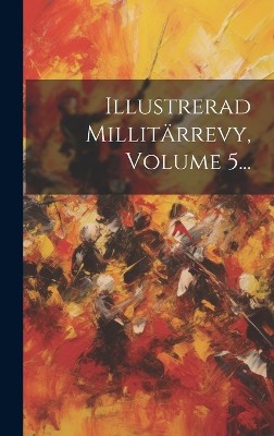 Illustrerad Millitärrevy, Volume 5...