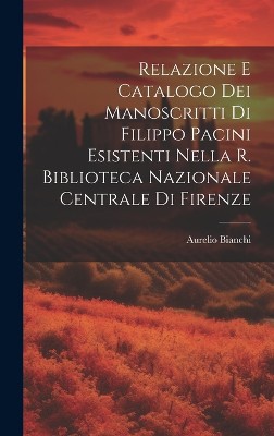 Relazione E Catalogo Dei Manoscritti Di Filippo Pacini Esistenti Nella R. Biblioteca Nazionale Centrale Di Firenze