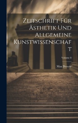 Zeitschrift Für Ästhetik Und Allgemeine Kunstwissenschaft; Volume 8