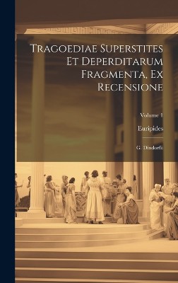 Tragoediae Superstites Et Deperditarum Fragmenta, Ex Recensione