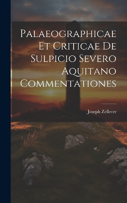 Palaeographicae Et Criticae De Sulpicio Severo Aquitano Commentationes