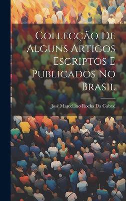 Collecção De Alguns Artigos Escriptos E Publicados No Brasil