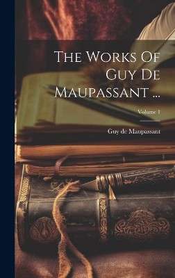The Works Of Guy De Maupassant ...; Volume 1