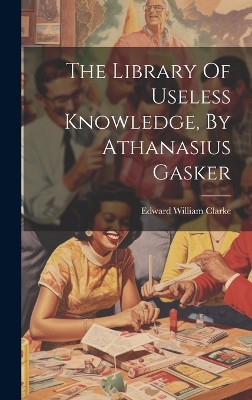 The Library Of Useless Knowledge, By Athanasius Gasker