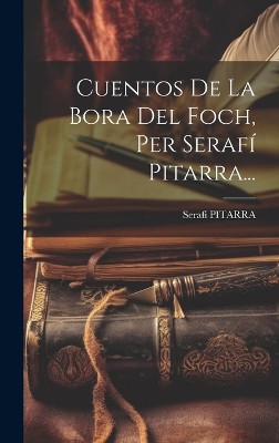 Cuentos De La Bora Del Foch, Per Seraf� Pitarra...