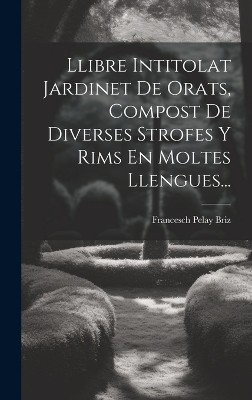 Llibre Intitolat Jardinet De Orats, Compost De Diverses Strofes Y Rims En Moltes Llengues...