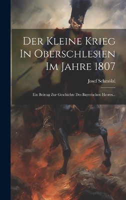 Der Kleine Krieg In Oberschlesien Im Jahre 1807