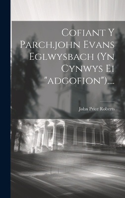 Cofiant Y Parch.john Evans Eglwysbach (yn Cynwys Ei "adgofion")....