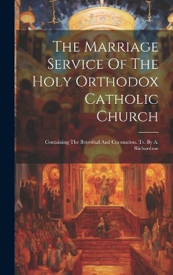 The Marriage Service Of The Holy Orthodox Catholic Church