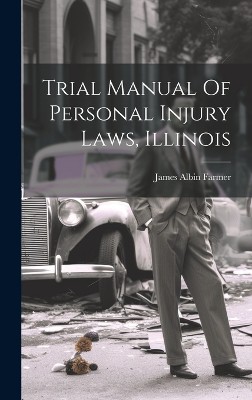 Trial Manual Of Personal Injury Laws, Illinois
