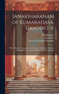 Janakiharanam of Kumaradasa, cantos I-V; with a Sanskrit commentary by Narayan Vasudeva Nigudkar and English notes, and translation by K.M. Joglekar