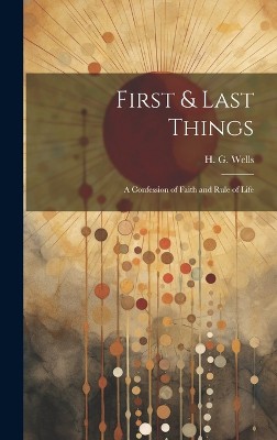 First & Last Things; a Confession of Faith and Rule of Life