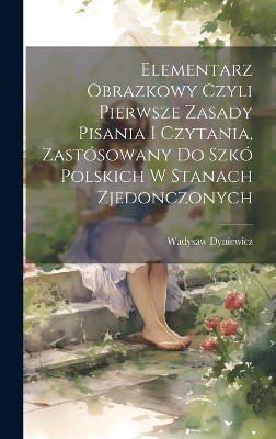 Elementarz obrazkowy czyli pierwsze zasady pisania i czytania, zastósowany do szkó polskich w Stanach Zjedonczonych