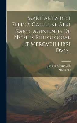 Martiani Minei Felicis Capellae Afri Karthaginiensis De Nvptiis Philologiae Et Mercvrii Libri Dvo...