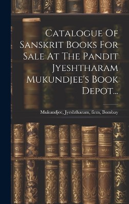 Catalogue Of Sanskrit Books For Sale At The Pandit Jyeshtharam Mukundjee's Book Depot...
