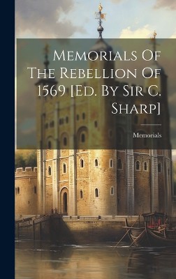 Memorials Of The Rebellion Of 1569 [ed. By Sir C. Sharp]