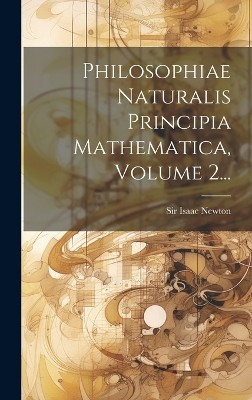 Philosophiae Naturalis Principia Mathematica, Volume 2...