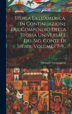 Storia Dell'america, In Continuazione Del Compendio Della Storia Universale Del Sig. Conte Di Segur, Volumes 7-9...