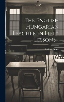 The English Hungarian Teacher In Fifty Lessons...