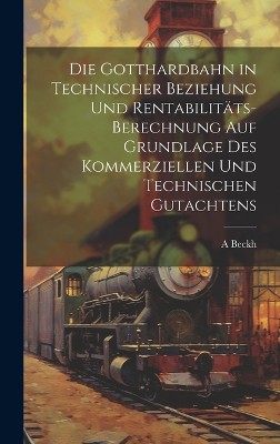 Die Gotthardbahn in Technischer Beziehung Und Rentabilitäts-Berechnung Auf Grundlage Des Kommerziellen Und Technischen Gutachtens