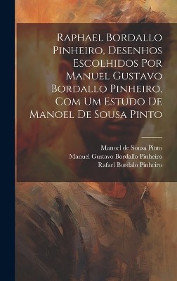 Raphael Bordallo Pinheiro, desenhos escolhidos por Manuel Gustavo Bordallo Pinheiro, com um estudo de Manoel de Sousa Pinto