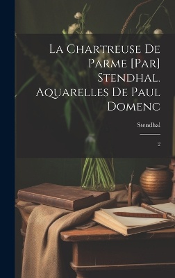 La chartreuse de Parme [par] Stendhal. Aquarelles de Paul Domenc