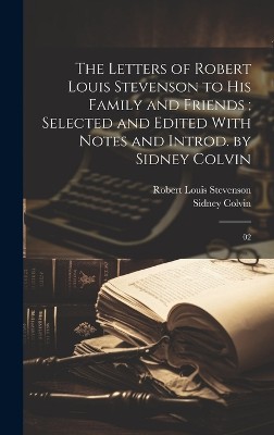 The Letters of Robert Louis Stevenson to his Family and Friends; Selected and Edited With Notes and Introd. by Sidney Colvin