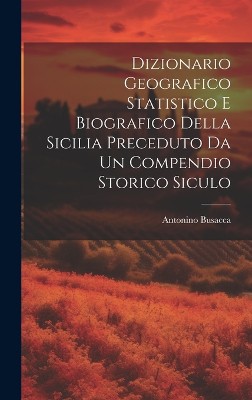 Dizionario Geografico Statistico e Biografico della Sicilia Preceduto da un Compendio Storico Siculo