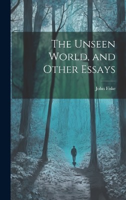 The Unseen World, and Other Essays