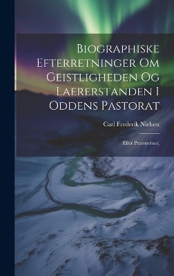 Biographiske Efterretninger om Geistligheden og Laererstanden i Oddens Pastorat