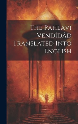 The Pahlavi Vendîdâd Translated Into English